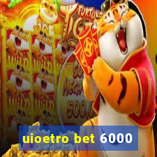 uioetro bet 6000